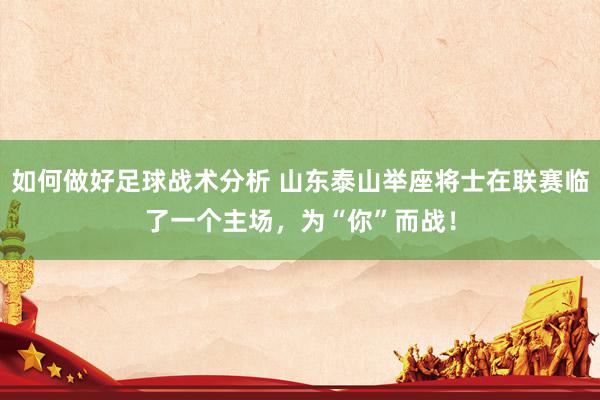 如何做好足球战术分析 山东泰山举座将士在联赛临了一个主场，为“你”而战！