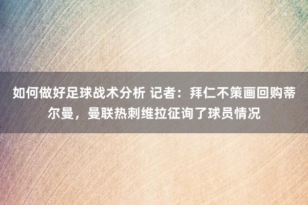 如何做好足球战术分析 记者：拜仁不策画回购蒂尔曼，曼联热刺维拉征询了球员情况