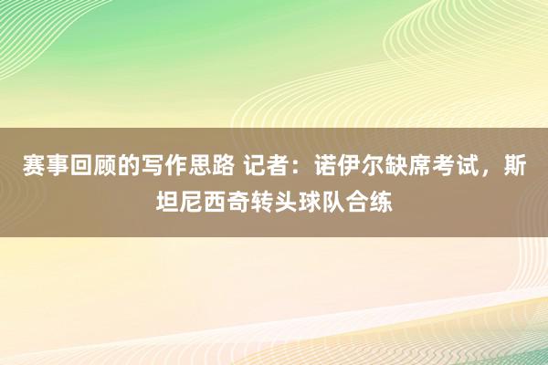 赛事回顾的写作思路 记者：诺伊尔缺席考试，斯坦尼西奇转头球队合练