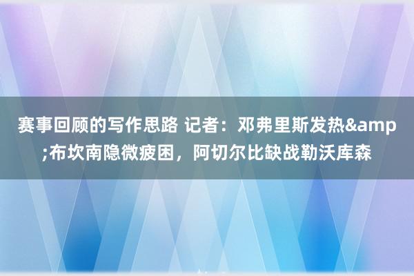 赛事回顾的写作思路 记者：邓弗里斯发热&布坎南隐微疲困，阿切尔比缺战勒沃库森