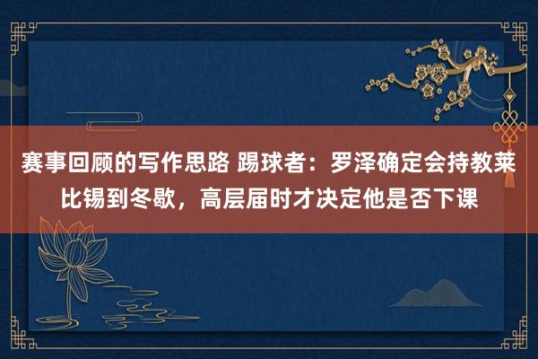 赛事回顾的写作思路 踢球者：罗泽确定会持教莱比锡到冬歇，高层届时才决定他是否下课