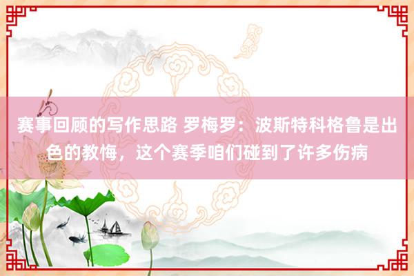 赛事回顾的写作思路 罗梅罗：波斯特科格鲁是出色的教悔，这个赛季咱们碰到了许多伤病