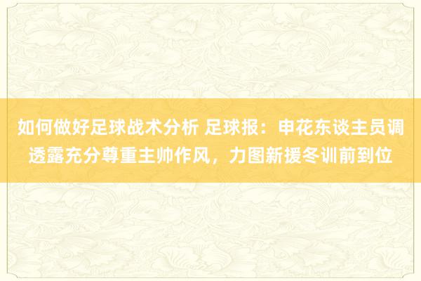 如何做好足球战术分析 足球报：申花东谈主员调透露充分尊重主帅作风，力图新援冬训前到位