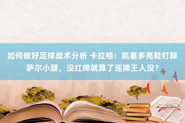 如何做好足球战术分析 卡拉格：凯塞多亮鞋钉踩萨尔小腿，没红牌就算了连牌王人没？