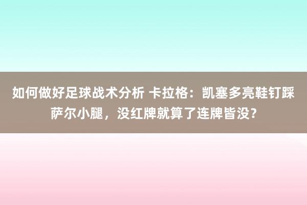 如何做好足球战术分析 卡拉格：凯塞多亮鞋钉踩萨尔小腿，没红牌就算了连牌皆没？