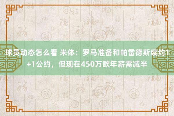 球员动态怎么看 米体：罗马准备和帕雷德斯续约1+1公约，但现在450万欧年薪需减半