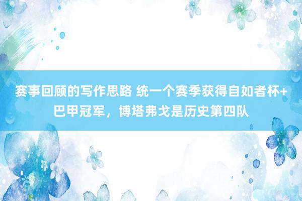 赛事回顾的写作思路 统一个赛季获得自如者杯+巴甲冠军，博塔弗戈是历史第四队