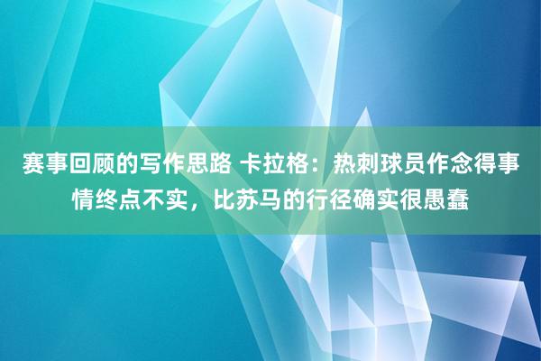 赛事回顾的写作思路 卡拉格：热刺球员作念得事情终点不实，比苏马的行径确实很愚蠢