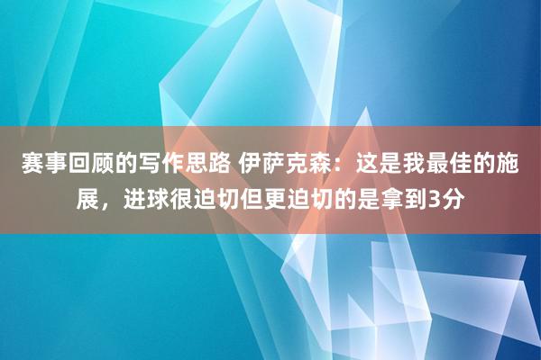 赛事回顾的写作思路 伊萨克森：这是我最佳的施展，进球很迫切但更迫切的是拿到3分