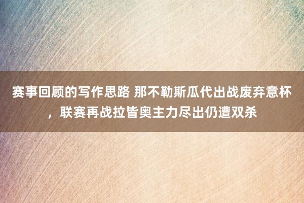 赛事回顾的写作思路 那不勒斯瓜代出战废弃意杯，联赛再战拉皆奥主力尽出仍遭双杀