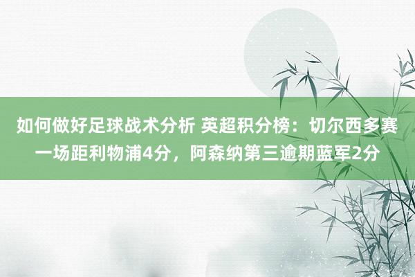 如何做好足球战术分析 英超积分榜：切尔西多赛一场距利物浦4分，阿森纳第三逾期蓝军2分