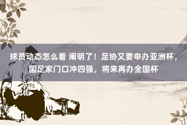 球员动态怎么看 阐明了！足协又要申办亚洲杯，国足家门口冲四强，将来再办全国杯