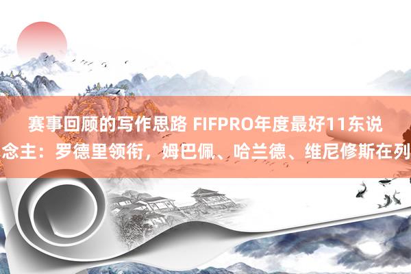 赛事回顾的写作思路 FIFPRO年度最好11东说念主：罗德里领衔，姆巴佩、哈兰德、维尼修斯在列